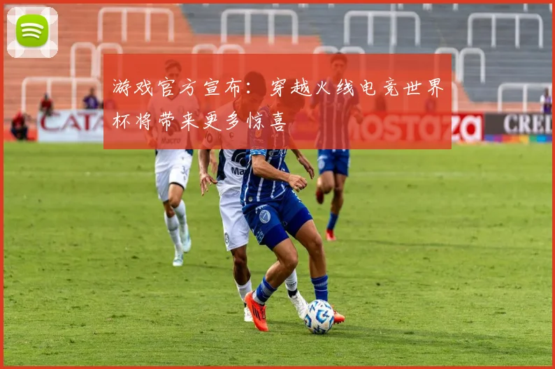 游戏官方宣布：穿越火线电竞世界杯将带来更多惊喜