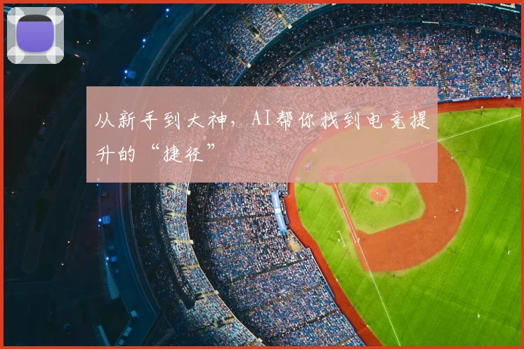 从新手到大神,AI帮你找到电竞提升的“捷径”