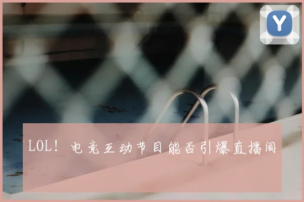 LOL！电竞互动节目能否引爆直播间