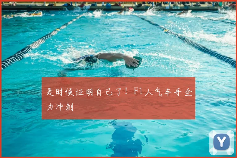 是时候证明自己了!F1人气车手全力冲刺